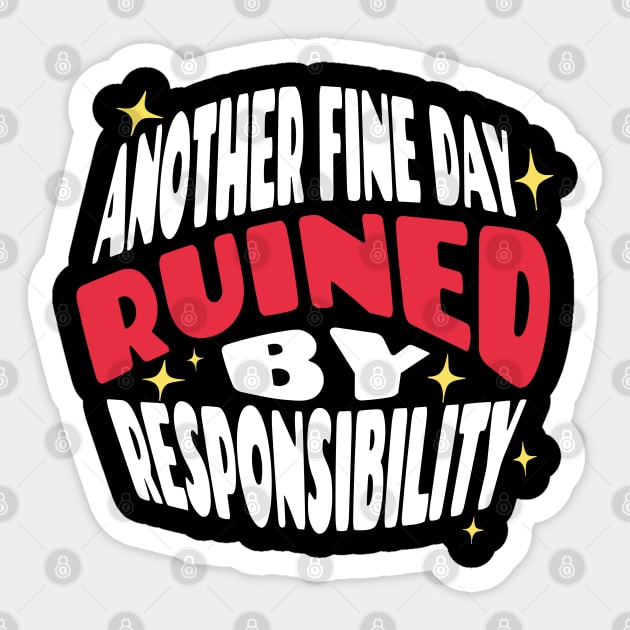 Another Fine Day Ruined By Responsibility Sticker by The WYLD Tribe